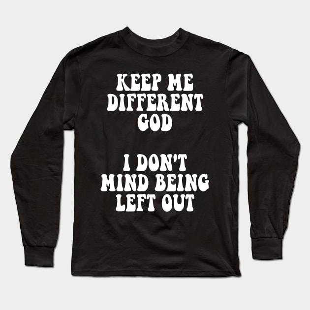 Keep Me Different God I Don't Mind Being Left Out Long Sleeve T-Shirt by Spit in my face PODCAST